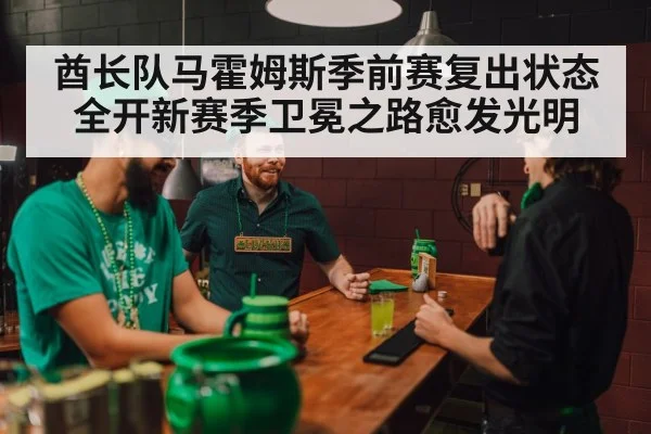 酋长队马霍姆斯季前赛复出状态全开新赛季卫冕之路愈发光明